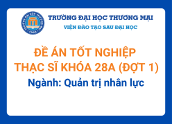 Đề án tốt nghiệp Thạc sĩ khóa 28A (Đợt 1) - Ngành: Quản trị nhân lực